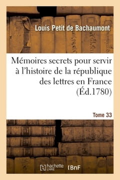 Mémoires secrets pour servir à l'histoire de la république des lettres en France Tome 33
