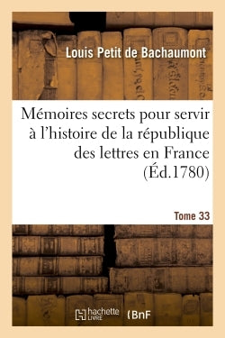 Mémoires secrets pour servir à l'histoire de la république des lettres en France Tome 33