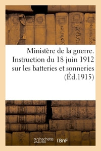 Ministère de la guerre. Instruction du 18 juin 1912 batteries & sonneries commune à toutes les armes