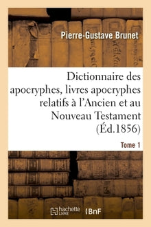 Dictionnaire des apocryphes, livres apocryphes relatifs à l'Ancien et au Nouveau Testament Tome 1