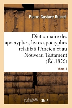 Dictionnaire des apocryphes, livres apocryphes relatifs à l'Ancien et au Nouveau Testament Tome 1