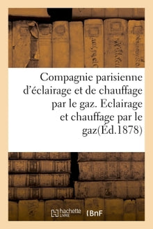 Compagnie parisienne d'éclairage et de chauffage par le gaz. Eclairage et chauffage par le gaz.