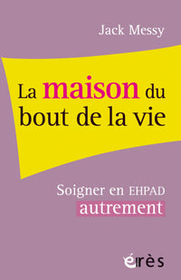La maison du bout de la vie: Soigner en EHPAD autrement
