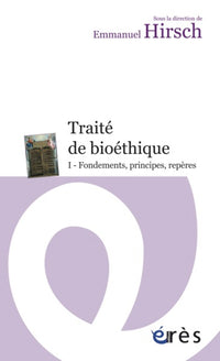 Traité de bioéthique I - Fondements, principes, repères