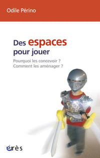 Des espaces pour jouer - Pourquoi les concevoir ? Comment les aménager ?
