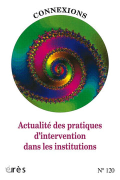 Connexions 120 - Actualité des pratiques d'intervention dans les institutions