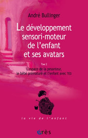 Le développement sensori-moteur de l'enfant et ses avatars Tome 2