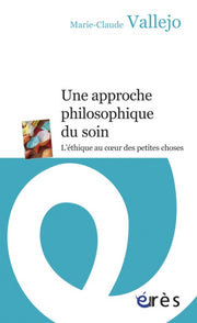 Une approche philosophique du soin - L'éthique au coeur des petites choses
