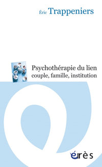 La psychothérapie du lien, couple, famille, institution