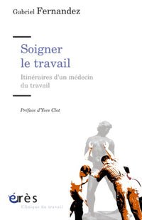 Soigner le travail - Itinéraire d'un médecin du travail