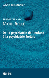 De la psychiatrie de l'enfant à la psychiatrie foetale rencontre avec Michel Soulé