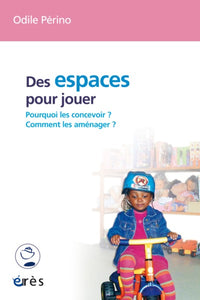 Des espaces pour jouer - Pourquoi les concevoir ? Comment les aménager ?
