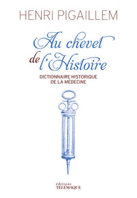 Au chevet de l'histoire - Dictionnaire historique de la médecine