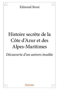 Histoire secrète de la Côte d'Azur et des Alpes-Maritimes