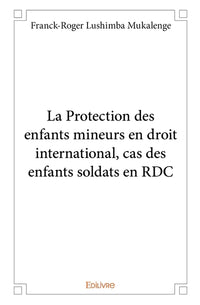 La Protection des enfants mineurs en droit international, cas des enfants soldats en RDC