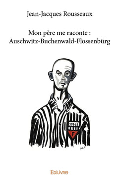Mon père me raconte : Auschwitz-Buchenwald-Flossenbürg