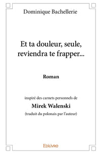 Et ta douleur, seule, reviendra te frapper...