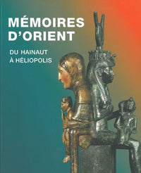 Mémoires d'Orient: Du Hainaut à Héliopolis
