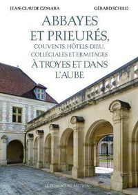 Abbayes et prieurés, couvents, hôtels-Dieu, collégiales et ermitages à Troyes et dans l'Aube