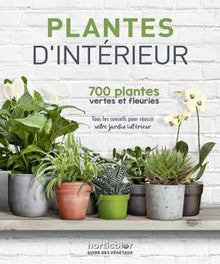 Plantes d'intérieur: 700 plantes vertes et fleuries