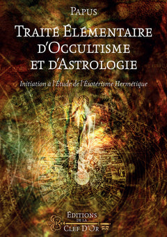Traité élémentaire d'occultisme et d'astrologie - Initiation à l'étude de l'ésotérisme Hermétique
