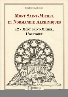 Mont Saint-Michel et Normandie Alchimiques. Tome 2 Mont Saint-Michel, L'oratoire