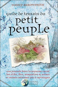 Guide de terrain du petit peuple - Une journée dans le royaume caché des elfes, fées, hobgoblins et autres créatures pas si mythiques