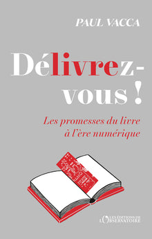 Délivrez-vous !: Les promesses du livre à l’ère numérique