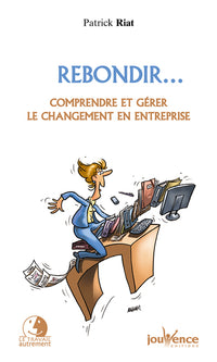 Rebondir...: Comprendre et gérer le changement en entreprise