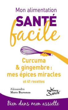 Mon alimentation-santé facile : Curcuma et gingembre, mes épices miracle: et 41 recettes
