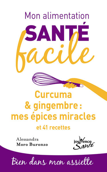 Mon alimentation-santé facile : Curcuma et gingembre, mes épices miracle: et 41 recettes