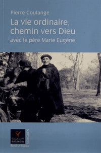 La vie ordinaire chemin vers Dieu avec le Père Marie-Eugène