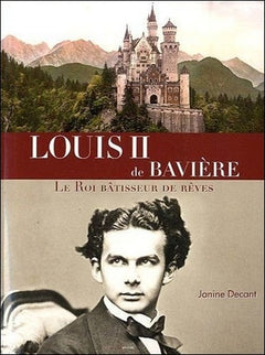 Louis II de Bavière - Le Roi bâtisseur de rêves
