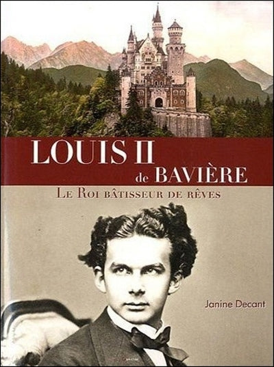 Louis II de Bavière - Le Roi bâtisseur de rêves