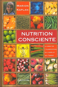 Nutrition consciente - La bible de l'alimentation du corps et de l'esprit
