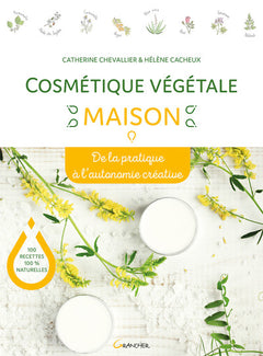 Cosmétique végétale maison - De la pratique à l'autonomie créative