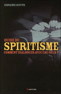 Guide du spiritisme - Comment dialoguer avec l'au-delà ?
