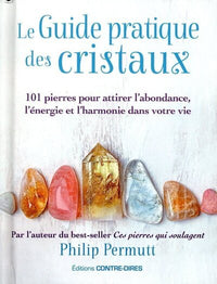 Le guide pratique des cristaux - 101 pierres pour attirer l'abondance, l'énergie et l'harmonie dans votre vie
