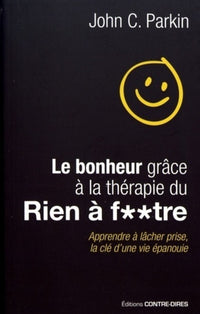 Le bonheur grâce à la thérapie du rien à f..tre - Apprendre à lâcher prise, la clé d'une vie épanoui