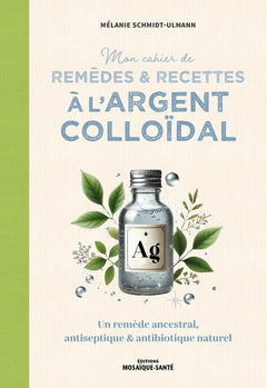 Mon cahier de remèdes et recettes à l'argent colloïdal