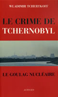 Le Crime de Tchernobyl, ou le goulag nucléaire