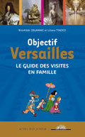 Objectif Versailles: Le guide des visites en famille