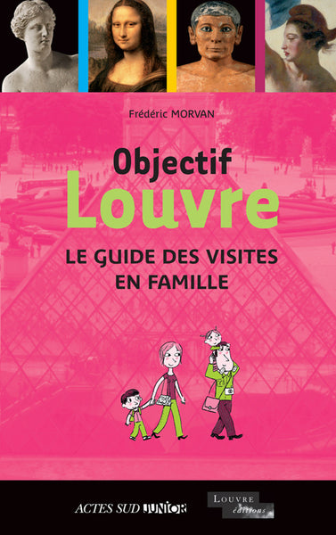 Objectif Louvre: Le guide des visites en famille