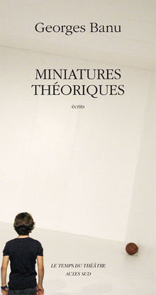 Miniatures théoriques: Repères pour un paysage théâtral
