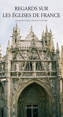 Regards sur les églises de France: Lieux de culte, lieux de culture