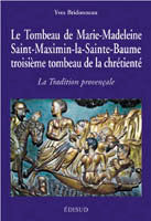 Le tombeau de Marie-Madeleine, Saint-Maximin-la-Sainte-Baume, troisième tombeau de la chrétienté - la tradition provençale