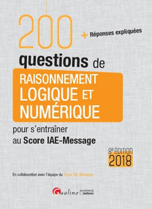 200 questions de raisonnement logique et numérique pour s'entraîner au Score IAE-Message