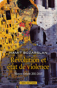 Révolutions et états de violence. Moyen-Orient 2011-2015