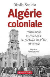 Algérie coloniale. Musulmans et chrétiens : le contrôle de l'État (1830-1914)