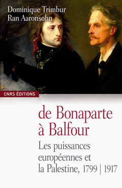 De Bonaparte à Balfour. La France, l'Europe occidentale et la Palestine. 1799-1917